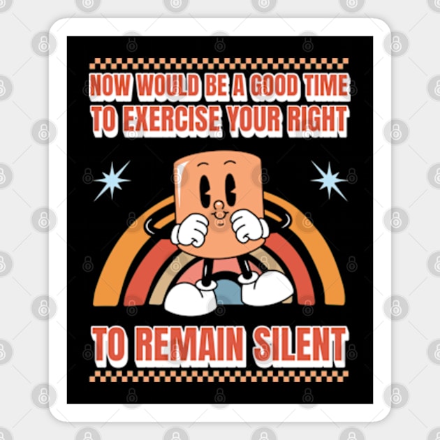 Now Would Be A Good Time To Exercise Your Right To Remain Silent Magnet by Three Meat Curry